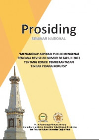 Prosiding Seminar Nasional : Menangkap Aspirasi Publik Mengenai Rencana Revisi UU Nomor 30 Tahun 2002 Tentang Komisi Pemberantasan Tindak Pidana Korupsi (2017 : Jakarta)